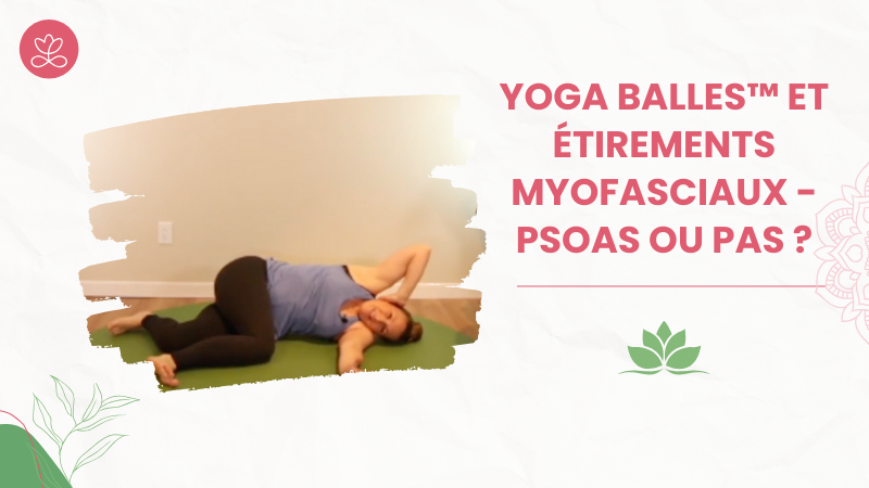 18. Yoga Balles™️ et étirements myofasciaux - Psoas ou pas ?  avec  Julie Cadorette